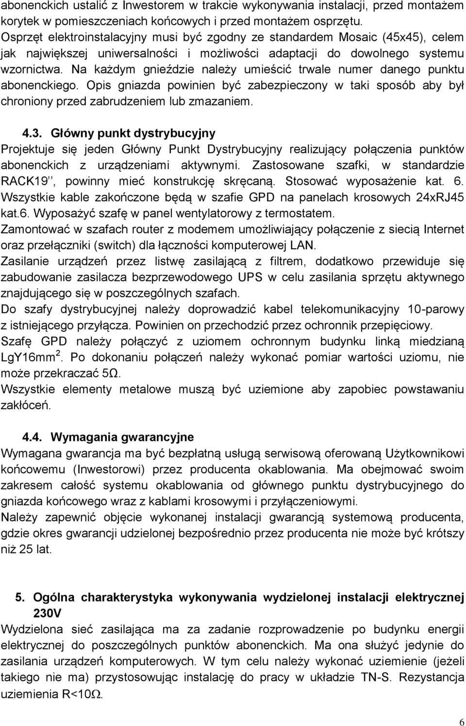 Na każdym gnieździe należy umieścić trwale numer danego punktu abonenckiego. Opis gniazda powinien być zabezpieczony w taki sposób aby był chroniony przed zabrudzeniem lub zmazaniem. 4.3.