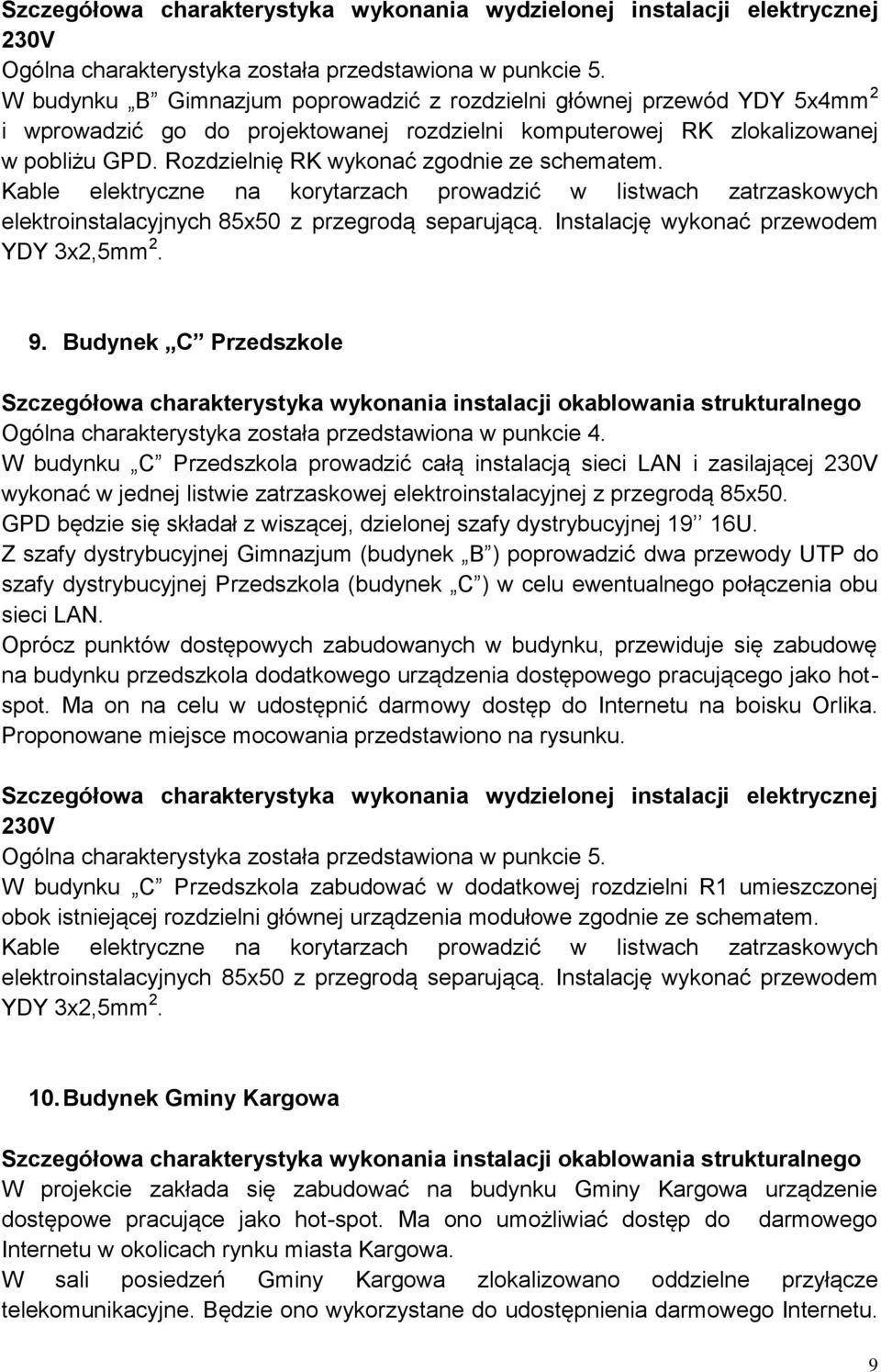 Rozdzielnię RK wykonać zgodnie ze schematem. Kable elektryczne na korytarzach prowadzić w listwach zatrzaskowych elektroinstalacyjnych 85x50 z przegrodą separującą.