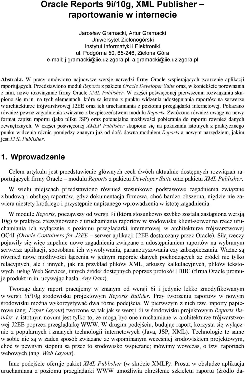 W pracy omówiono najnowsze wersje narzędzi firmy Oracle wspierających tworzenie aplikacji raportujących.