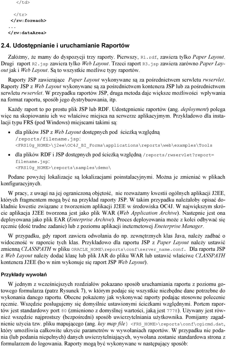 Raporty JSP zawierające Paper Layout wykonywane są za pośrednictwem serwletu rwservlet. Raporty JSP z Web Layout wykonywane są za pośrednictwem kontenera JSP lub za pośrednictwem serwletu rwservlet.