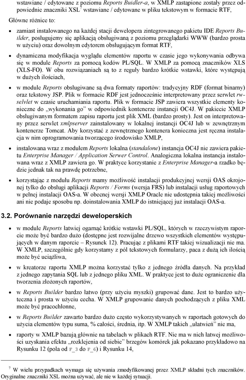 obsługującym format RTF, dynamiczna modyfikacja wyglądu elementów raportu w czasie jego wykonywania odbywa się w module Reports za pomocą kodów PL/SQL. W XMLP za pomocą znaczników XLS (XLS-FO).