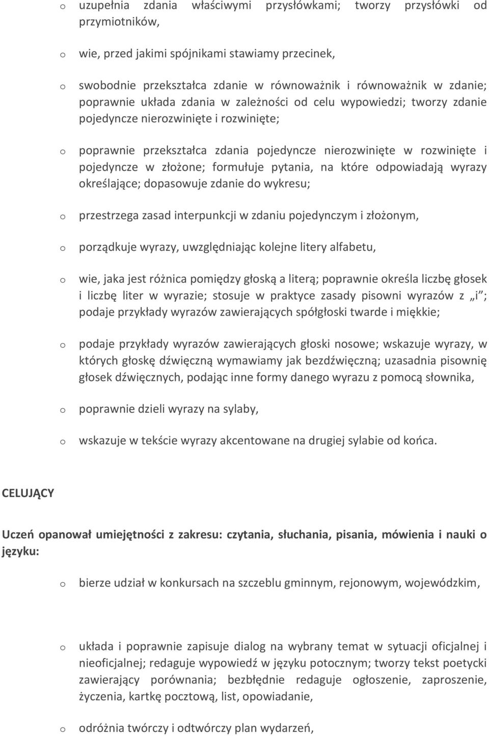 które dpwiadają wyrazy kreślające; dpaswuje zdanie d wykresu; przestrzega zasad interpunkcji w zdaniu pjedynczym i złżnym, prządkuje wyrazy, uwzględniając klejne litery alfabetu, wie, jaka jest