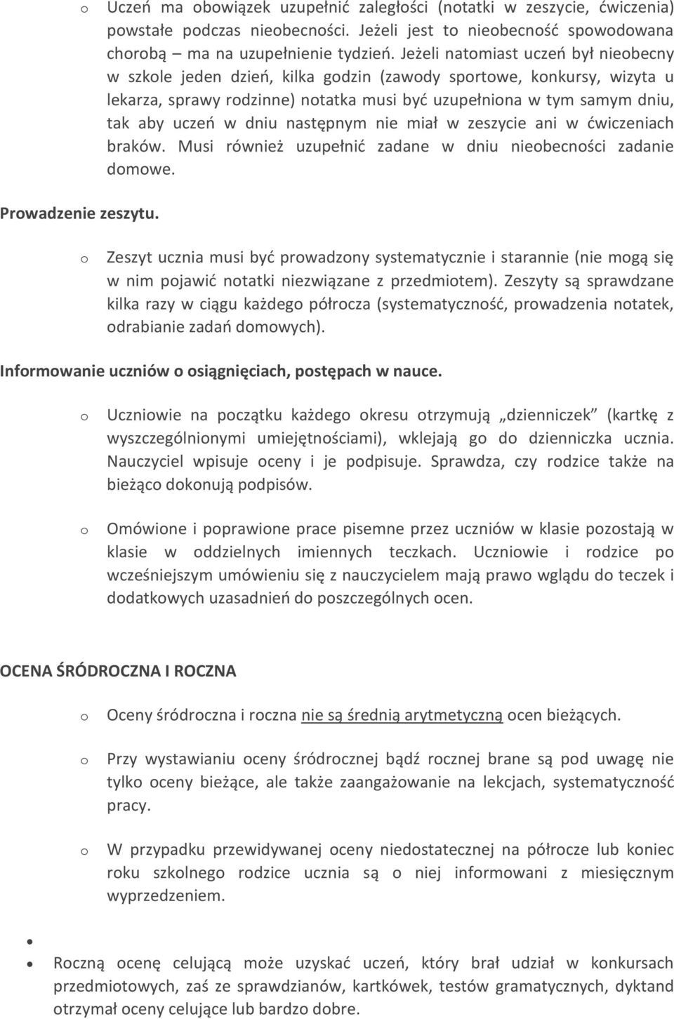 następnym nie miał w zeszycie ani w ćwiczeniach braków. Musi również uzupełnić zadane w dniu niebecnści zadanie dmwe. Prwadzenie zeszytu.