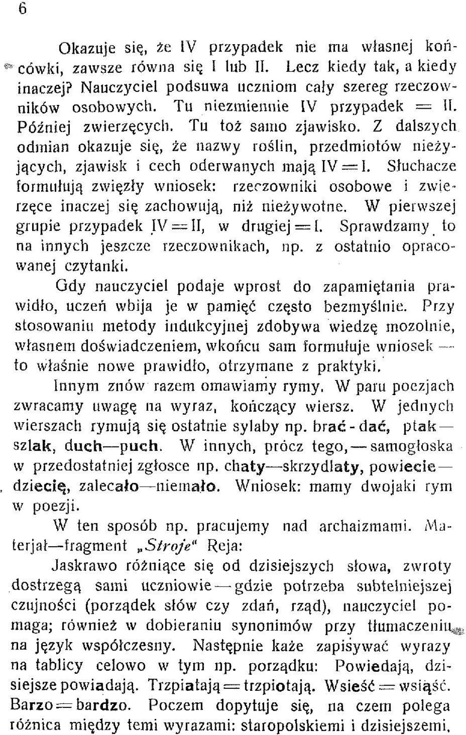 Słuchacze formułują zwięzły wniosek: rzeczowniki osobowe i zwierzęce inaczej się zachowują, niż nieżywotne. W pierwszej grupie przypadek IV = 11, w drugiej = I.