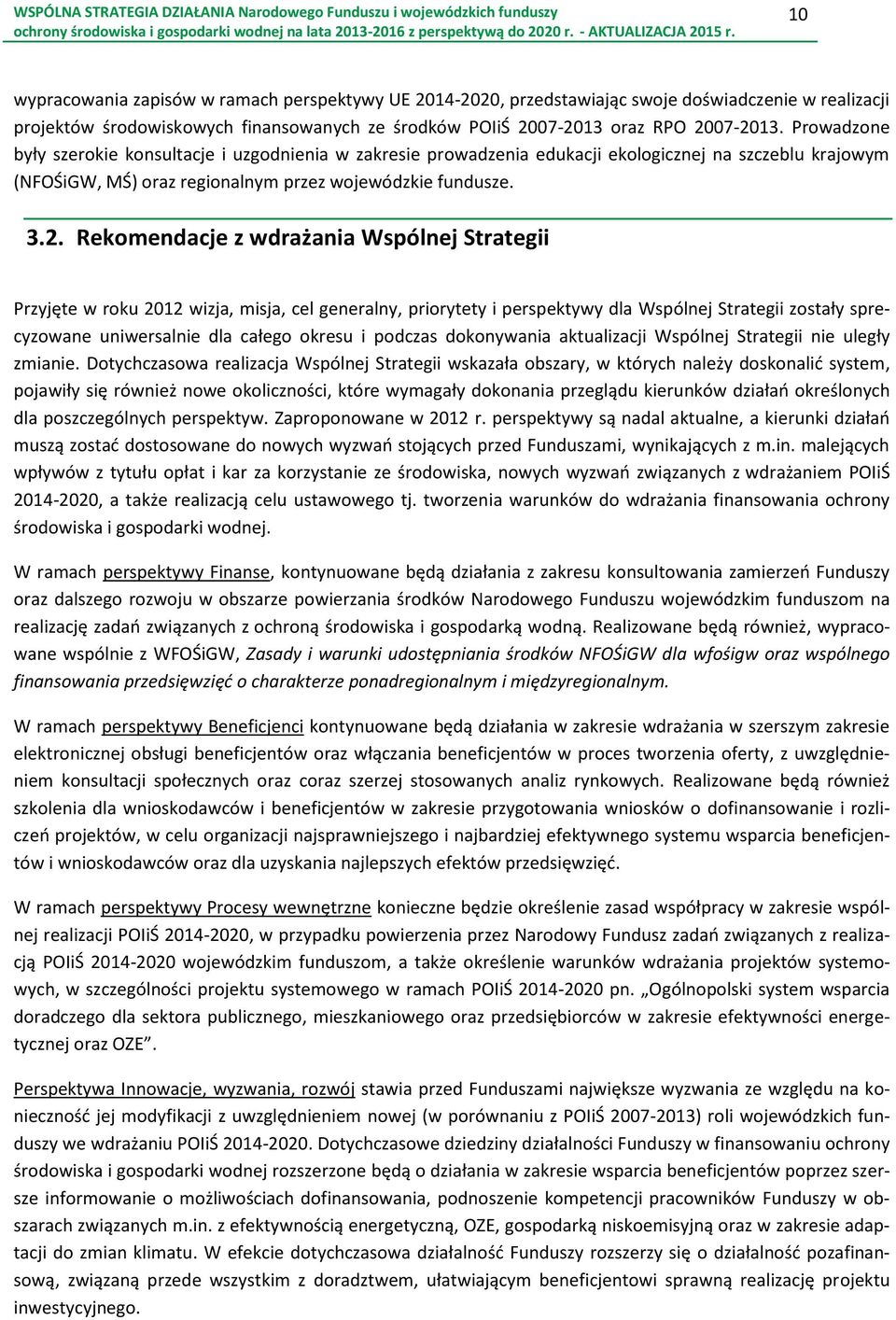 Rekomendacje z wdrażania Wspólnej Strategii Przyjęte w roku 2012 wizja, misja, cel generalny, priorytety i perspektywy dla Wspólnej Strategii zostały sprecyzowane uniwersalnie dla całego okresu i