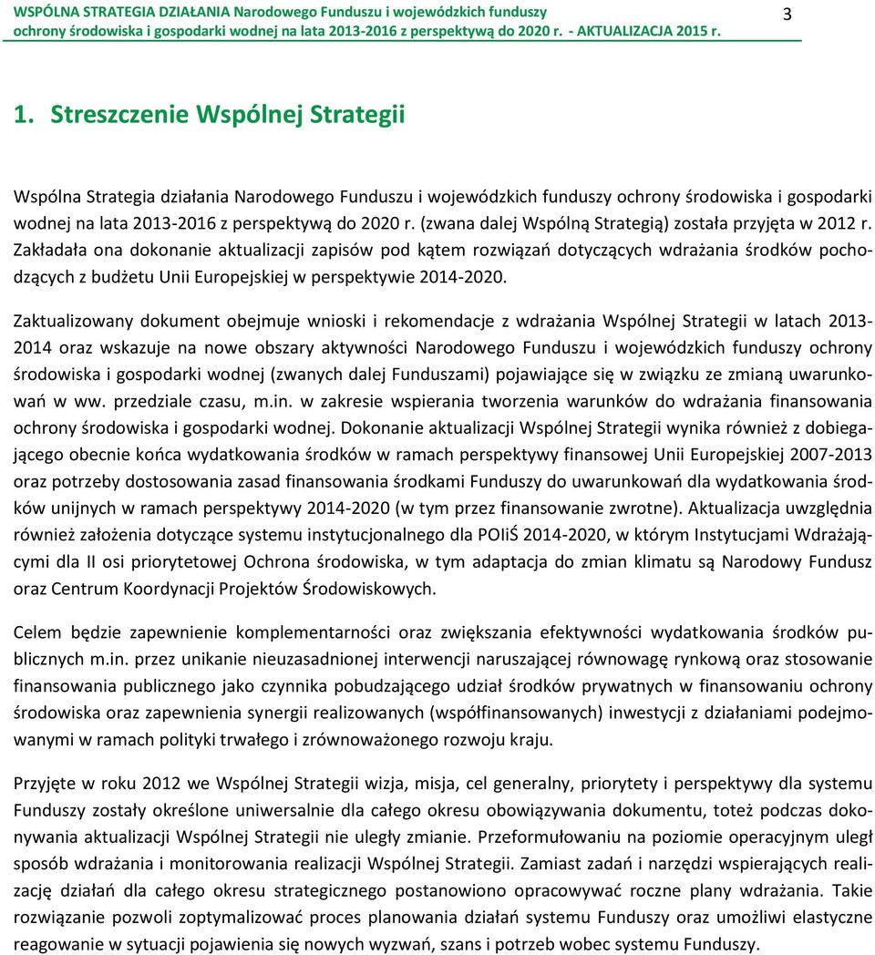 Zakładała ona dokonanie aktualizacji zapisów pod kątem rozwiązań dotyczących wdrażania środków pochodzących z budżetu Unii Europejskiej w perspektywie 2014-2020.