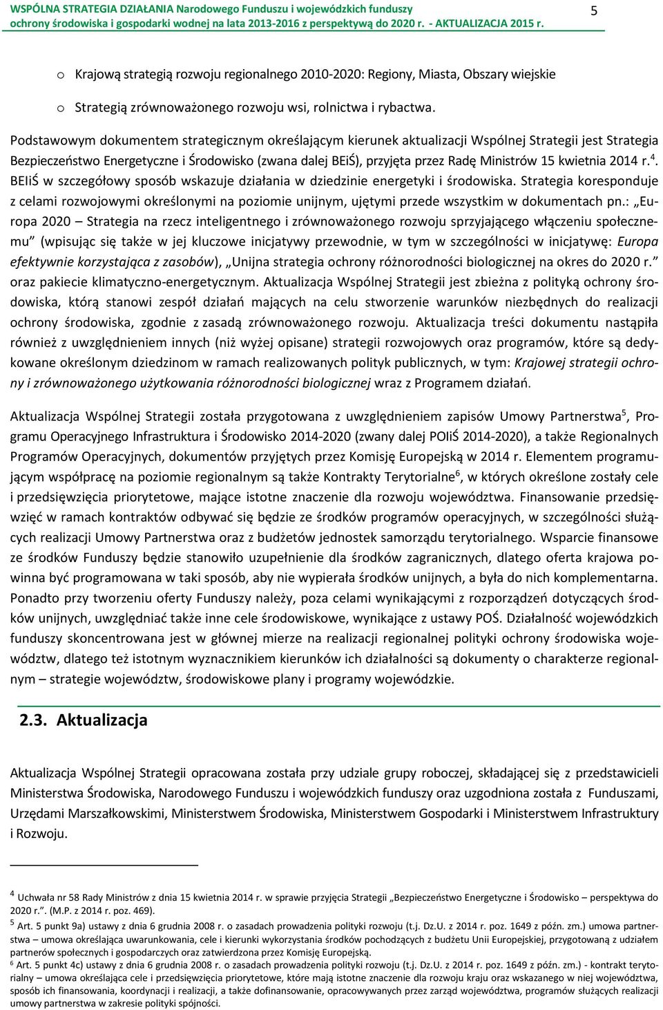 kwietnia 2014 r. 4. BEIiŚ w szczegółowy sposób wskazuje działania w dziedzinie energetyki i środowiska.