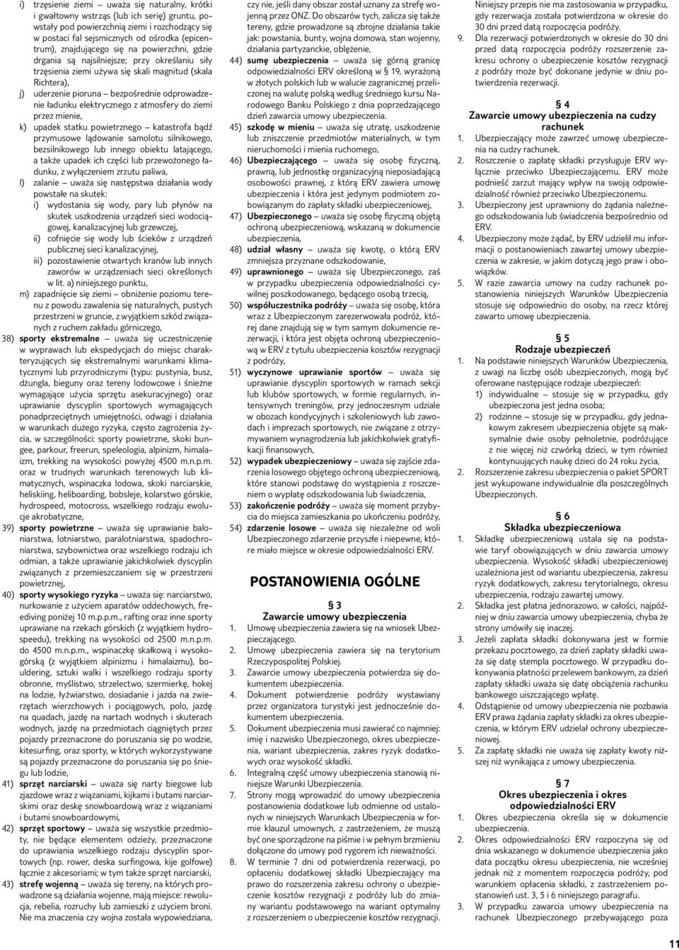 ładunku elektrycznego z atmosfery do ziemi przez mienie, k) upadek statku powietrznego katastrofa bądź przymusowe lądowanie samolotu silnikowego, bezsilnikowego lub innego obiektu latającego, a także