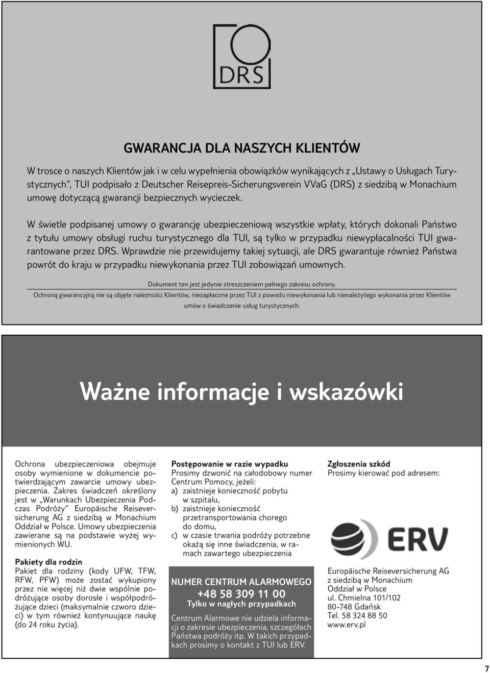 W świetle podpisanej umowy o gwarancję ubezpieczeniową wszystkie wpłaty, których dokonali Państwo z tytułu umowy obsługi ruchu turystycznego dla TUI, są tylko w przypadku niewypłacalności TUI