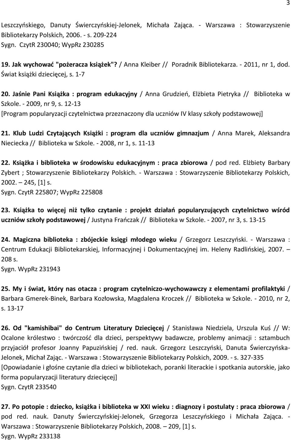 Jaśnie Pani Książka : program edukacyjny / Anna Grudzień, Elżbieta Pietryka // Biblioteka w Szkole. - 2009, nr 9, s.