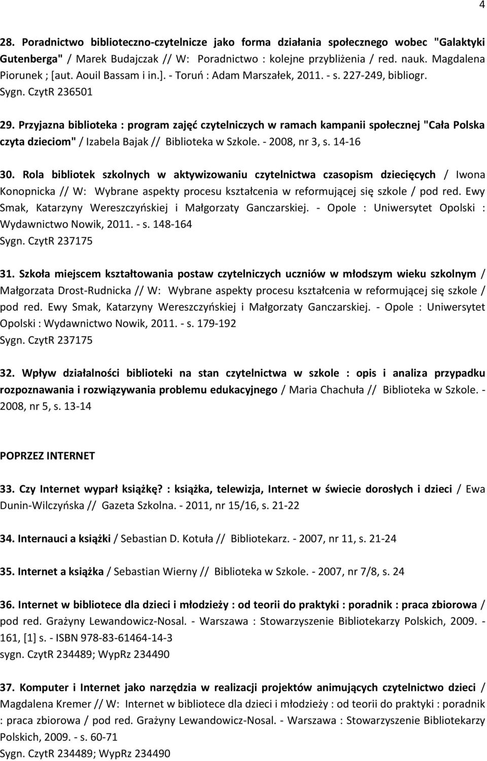 Przyjazna biblioteka : program zajęć czytelniczych w ramach kampanii społecznej "Cała Polska czyta dzieciom" / Izabela Bajak // Biblioteka w Szkole. - 2008, nr 3, s. 14-16 30.