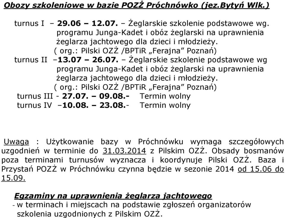 26.07. Żeglarskie szkolenie podstawowe wg programu Junga-Kadet i obóz żeglarski na uprawnienia żeglarza jachtowego dla dzieci i młodzieży. ( org.: Pilski OZŻ /BPTiR Ferajna Poznań) turnus III - 27.07. 09.