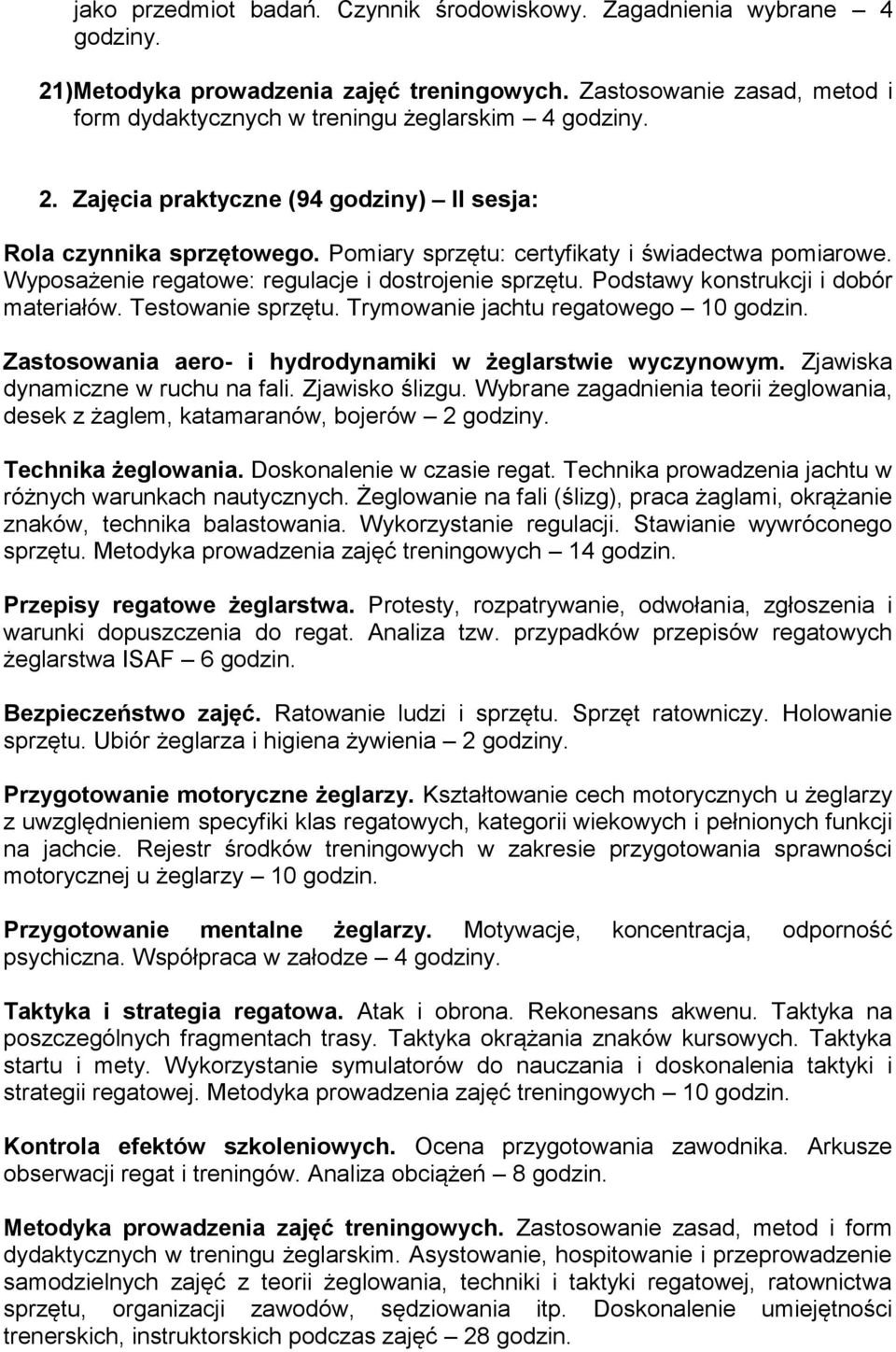 Podstawy konstrukcji i dobór materiałów. Testowanie sprzętu. Trymowanie jachtu regatowego 10 godzin. Zastosowania aero- i hydrodynamiki w żeglarstwie wyczynowym. Zjawiska dynamiczne w ruchu na fali.