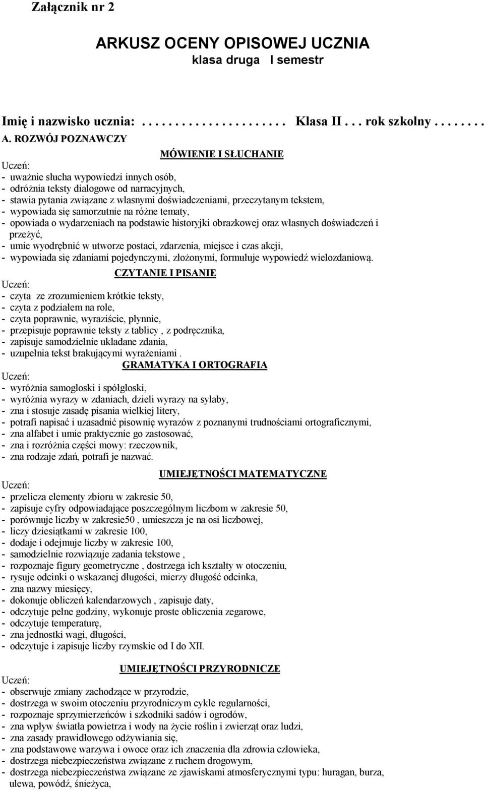 ROZWÓJ POZNAWCZY MÓWIENIE I SŁUCHANIE - uważnie słucha wypowiedzi innych osób, - odróżnia teksty dialogowe od narracyjnych, - stawia pytania związane z własnymi doświadczeniami, przeczytanym tekstem,