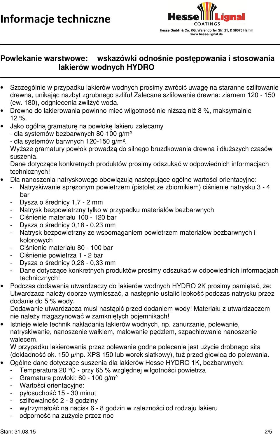 Jako ogólną gramaturę na powłokę lakieru zalecamy - dla systemów bezbarwnych 80-100 g/m² - dla systemów barwnych 120-150 g/m².