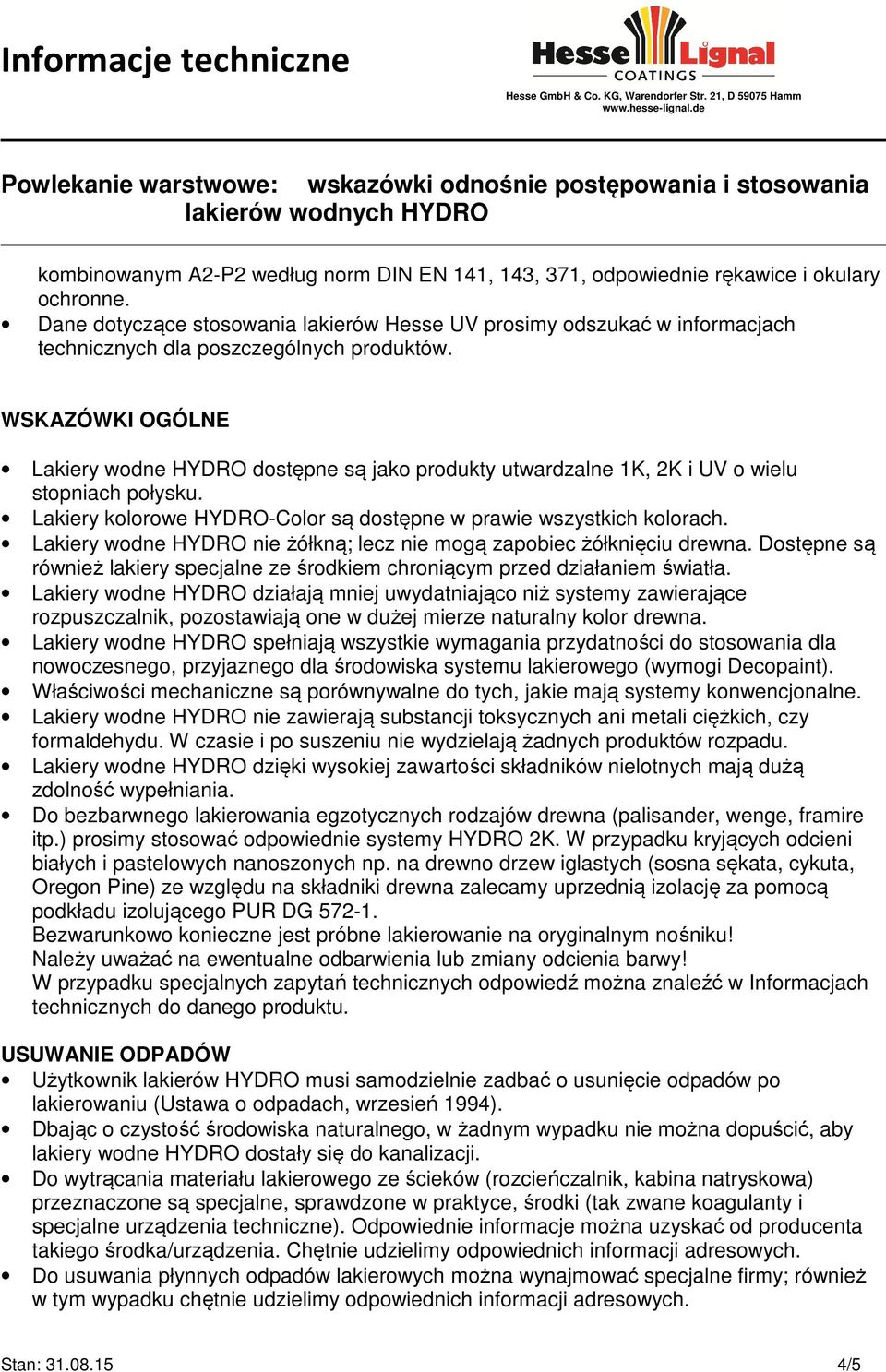 WSKAZÓWKI OGÓLNE Lakiery wodne HYDRO dostępne są jako produkty utwardzalne 1K, 2K i UV o wielu stopniach połysku. Lakiery kolorowe HYDRO-Color są dostępne w prawie wszystkich kolorach.