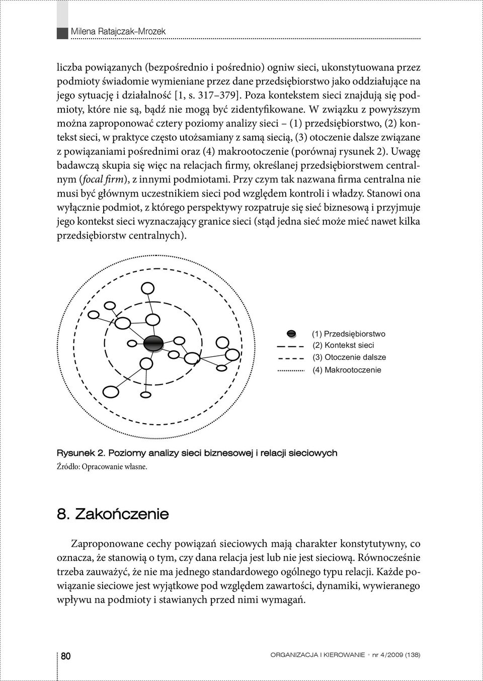 W związku z powyższym można zaproponować cztery poziomy analizy sieci (1) przedsiębiorstwo, (2) kontekst sieci, w praktyce często utożsamiany z samą siecią, (3) otoczenie dalsze związane z