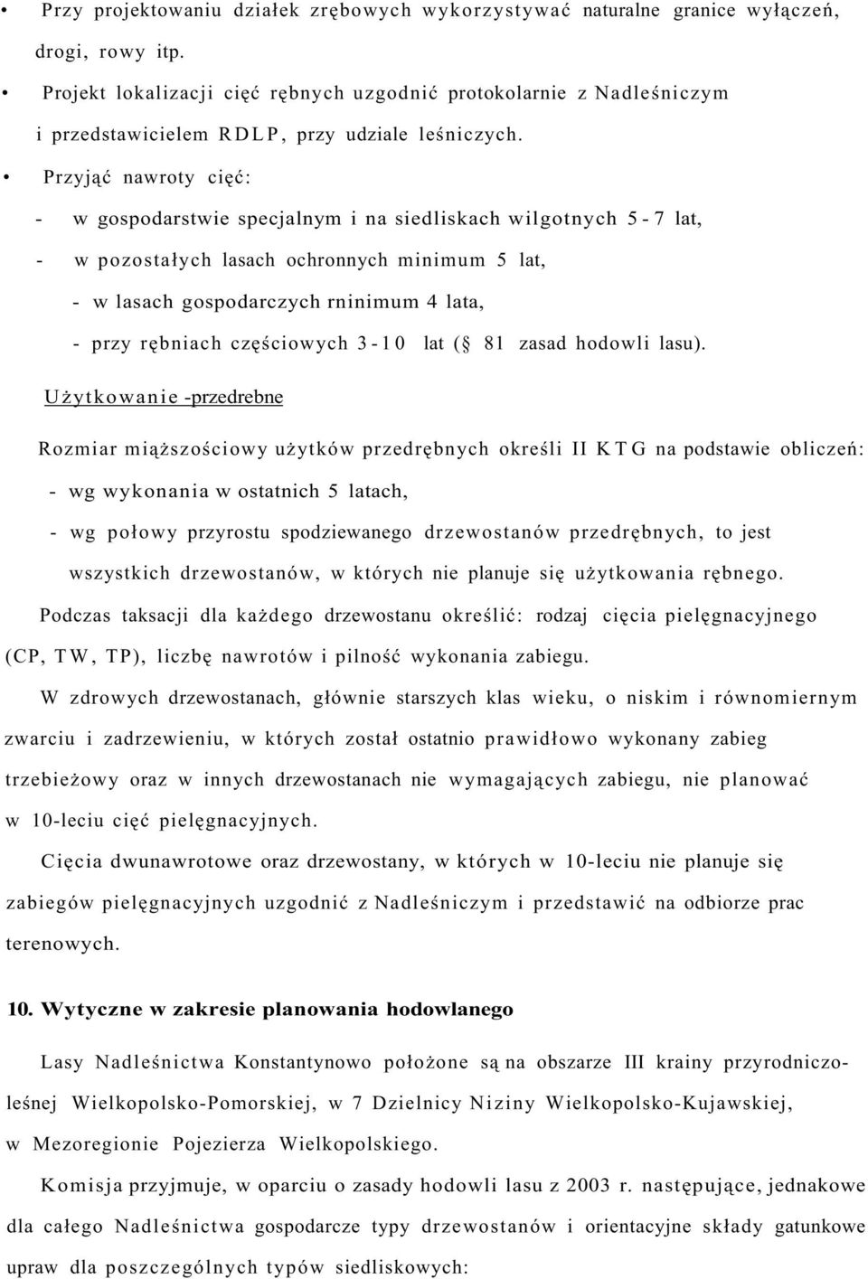 Przyjąć nawroty cięć: - w gospodarstwie specjalnym i na siedliskach wilgotnych 5-7 lat, - w pozostałych lasach ochronnych minimum 5 lat, - w lasach gospodarczych rninimum 4 lata, - przy rębniach