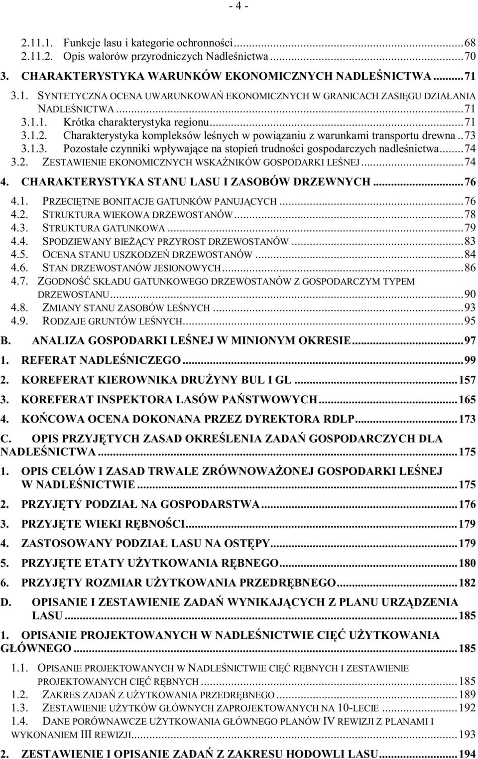 ..74 3.2. ZESTAWIENIE EKONOMICZNYCH WSKAŹNIKÓW GOSPODARKI LEŚNEJ...74 4. CHARAKTERYSTYKA STANU LASU I ZASOBÓW DRZEWNYCH...76 4.1. PRZECIĘTNE BONITACJE GATUNKÓW PANUJĄCYCH...76 4.2. STRUKTURA WIEKOWA DRZEWOSTANÓW.