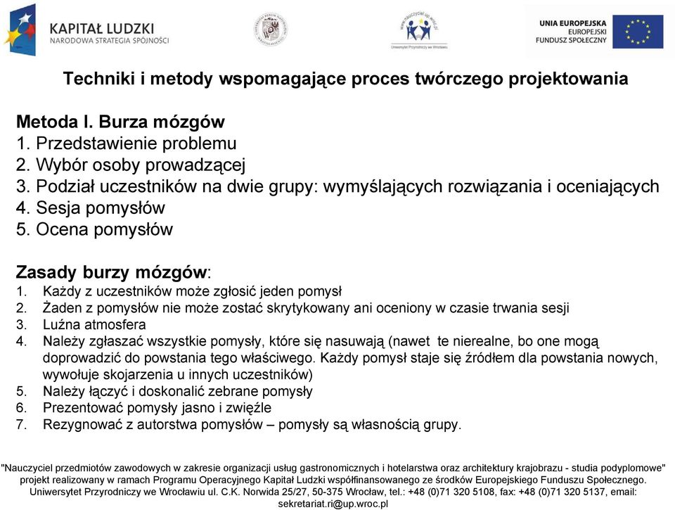 Żaden z pomysłów nie może zostać skrytykowany ani oceniony w czasie trwania sesji 3. Luźna atmosfera 4.