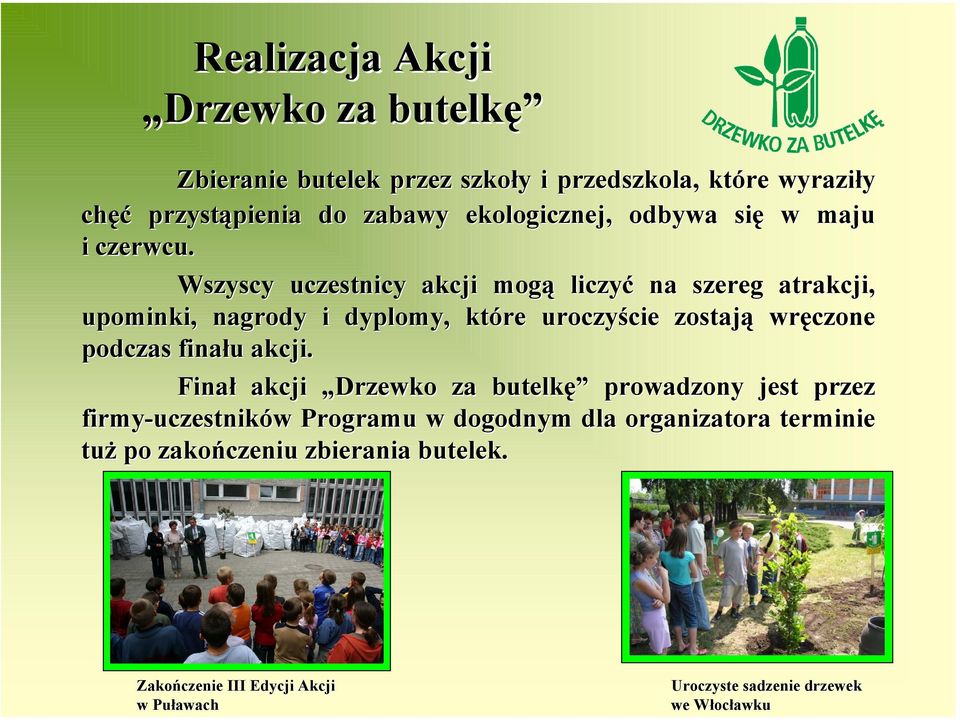 Wszyscy uczestnicy akcji mogą liczyć na szereg atrakcji, upominki, nagrody i dyplomy, które uroczyście cie zostają wręczone podczas finału