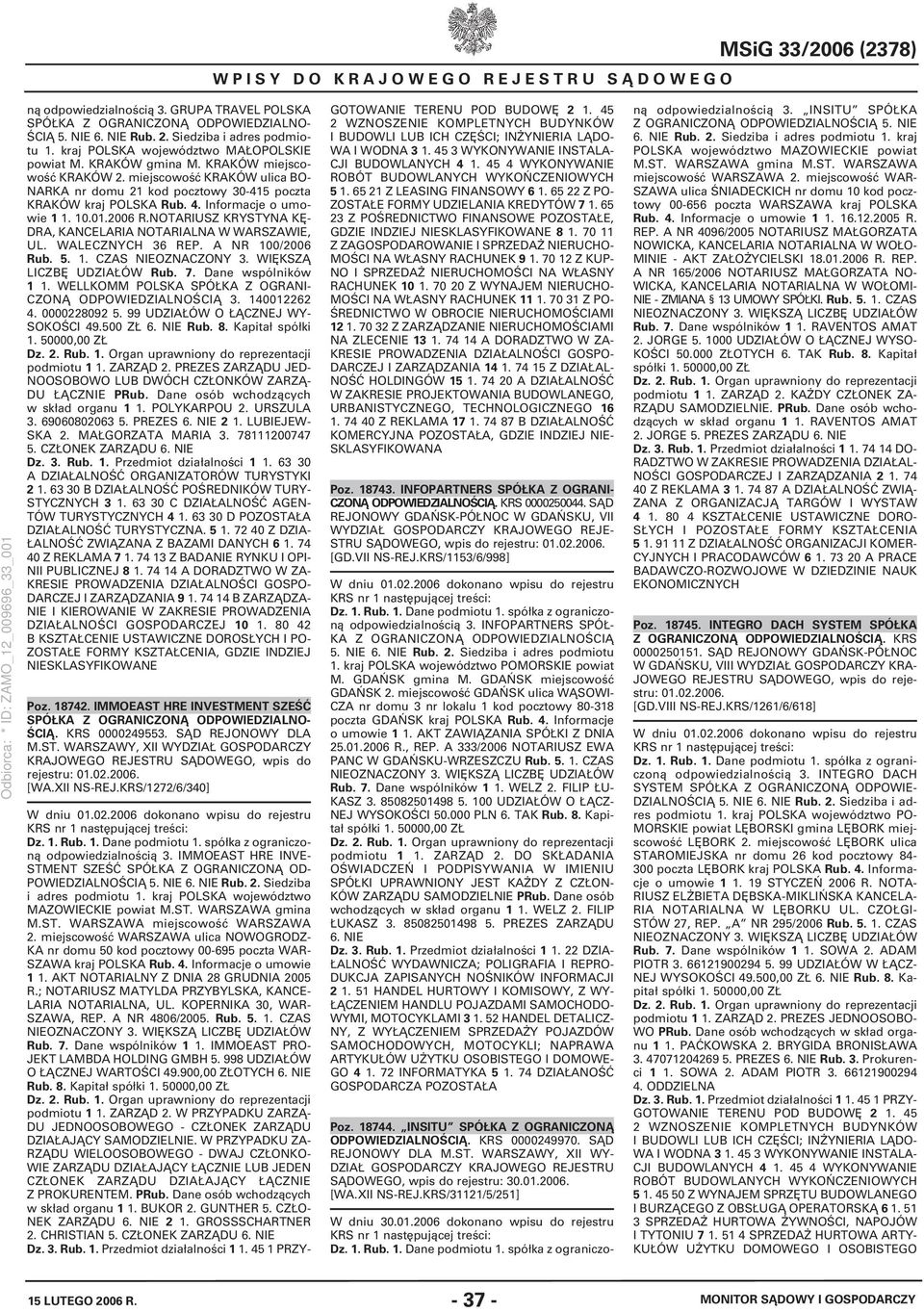 Informacje o umowie 1 1. 10.01.2006 R.NOTARIUSZ KRYSTYNA KĘ- DRA, KANCELARIA NOTARIALNA W WARSZAWIE, UL. WALECZNYCH 36 REP. A NR 100/2006 Rub. 5. 1. CZAS NIEOZNACZONY 3. WIĘKSZĄ LICZBĘ UDZIAŁÓW Rub.