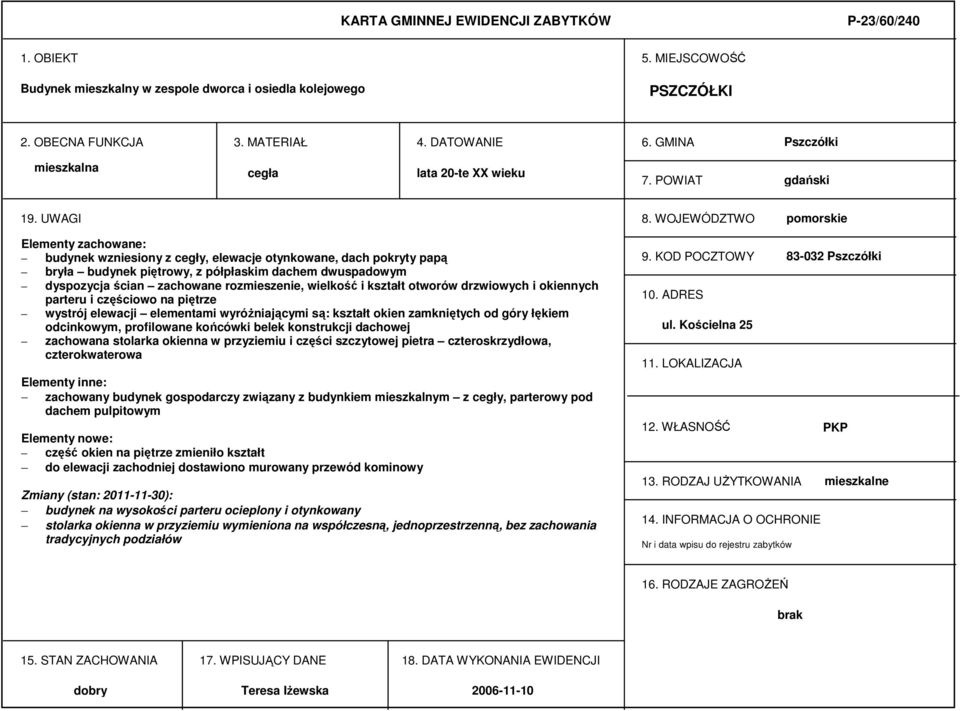 WOJEWÓDZTWO pomorskie Elementy zachowane: budynek wzniesiony z cegły, elewacje otynkowane, dach pokryty papą bryła budynek piętrowy, z półpłaskim dachem dwuspadowym dyspozycja ścian zachowane