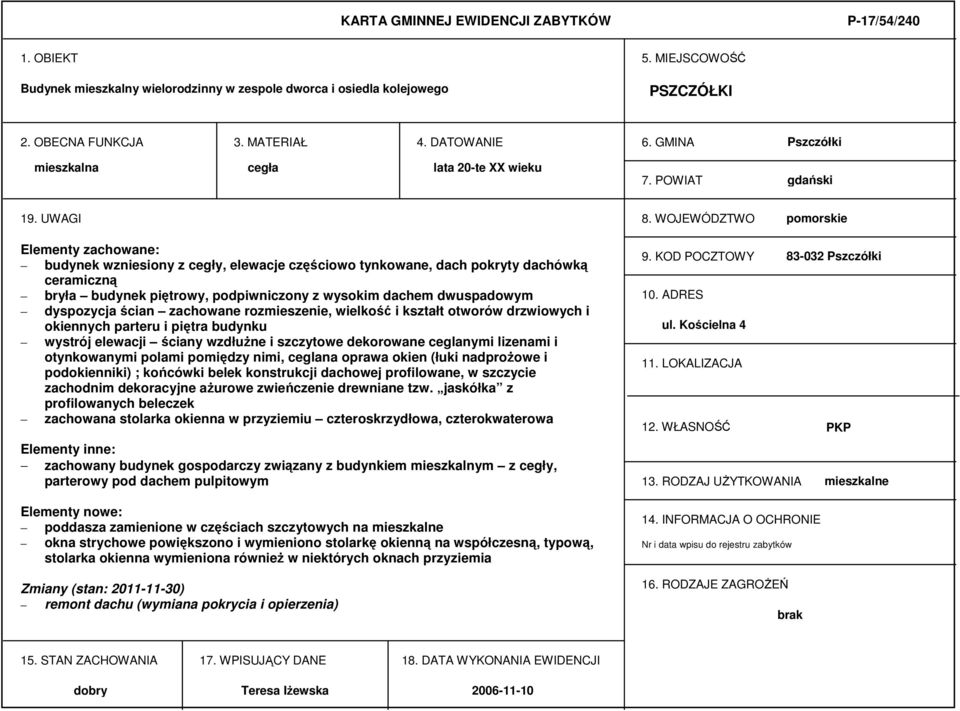 WOJEWÓDZTWO pomorskie Elementy zachowane: budynek wzniesiony z cegły, elewacje częściowo tynkowane, dach pokryty dachówką ceramiczną bryła budynek piętrowy, podpiwniczony z wysokim dachem dwuspadowym