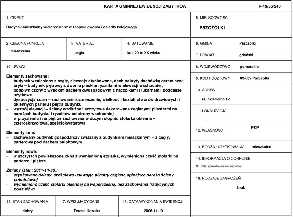 WOJEWÓDZTWO pomorskie Elementy zachowane: budynek wzniesiony z cegły, elewacje otynkowane, dach pokryty dachówką ceramiczną bryła budynek piętrowy z dwoma płaskim ryzalitami w elewacji wschodniej,