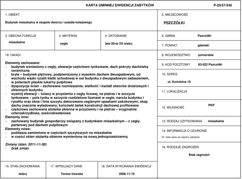 WOJEWÓDZTWO pomorskie Elementy zachowane: budynek wzniesiony z cegły, elewacje częściowo tynkowane, dach pokryty dachówką ceramiczną bryła budynek piętrowy, podpiwniczony z wysokim dachem