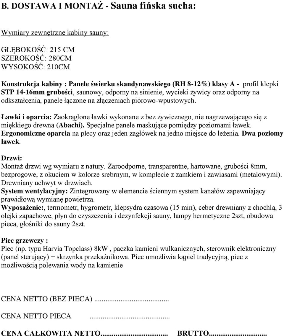 Ławki i oparcia: Zaokrąglone ławki wykonane z bez żywicznego, nie nagrzewającego się z miękkiego drewna (Abachi). Specjalne panele maskujące pomiędzy poziomami ławek.