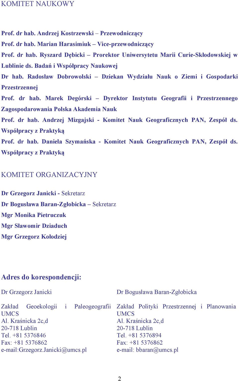 Marek Degórski Dyrektor Instytutu Geografii i Przestrzennego Zagospodarowania Polska Akademia Nauk Prof. dr hab. Andrzej Mizgajski - Komitet Nauk Geograficznych PAN, Zespół ds.