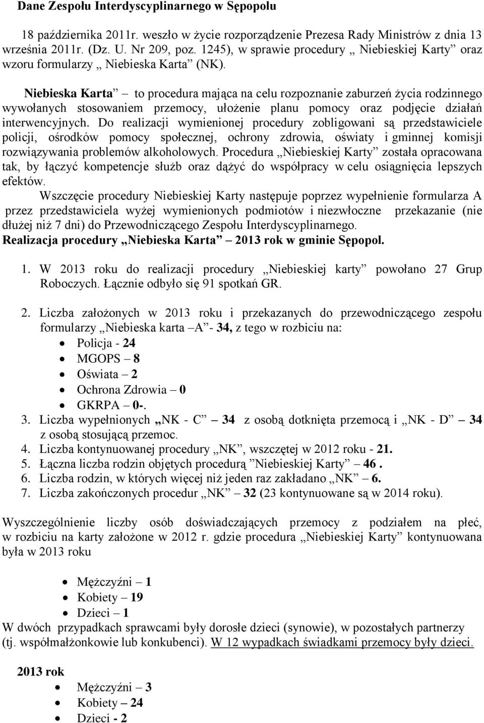 Niebieska Karta to procedura mająca na celu rozpoznanie zaburzeń życia rodzinnego wywołanych stosowaniem przemocy, ułożenie planu pomocy oraz podjęcie działań interwencyjnych.