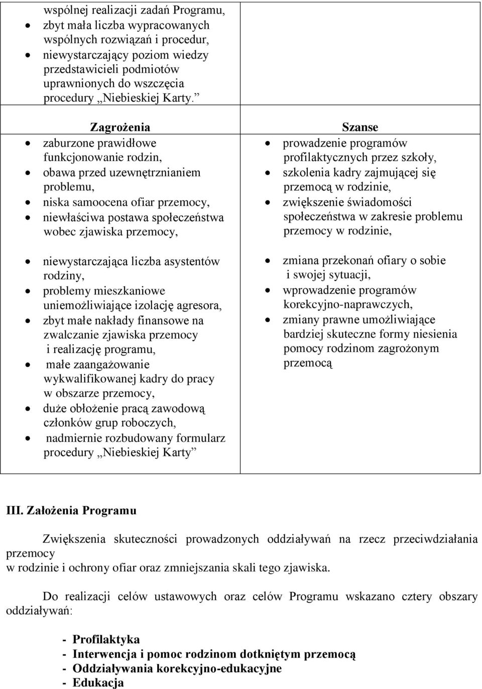 Zagrożenia zaburzone prawidłowe funkcjonowanie rodzin, obawa przed uzewnętrznianiem problemu, niska samoocena ofiar przemocy, niewłaściwa postawa społeczeństwa wobec zjawiska przemocy,