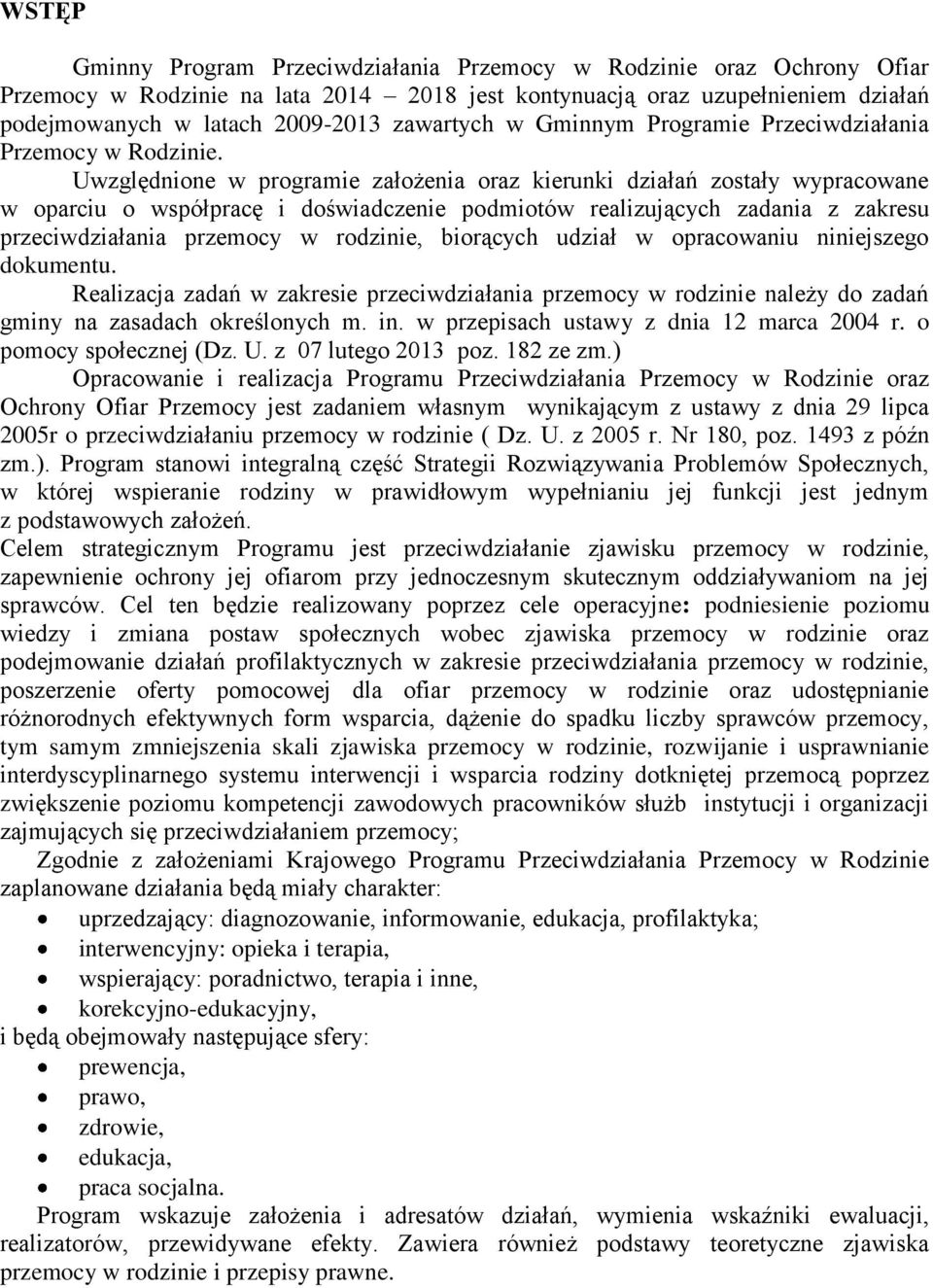 Uwzględnione w programie założenia oraz kierunki działań zostały wypracowane w oparciu o współpracę i doświadczenie podmiotów realizujących zadania z zakresu przeciwdziałania przemocy w rodzinie,