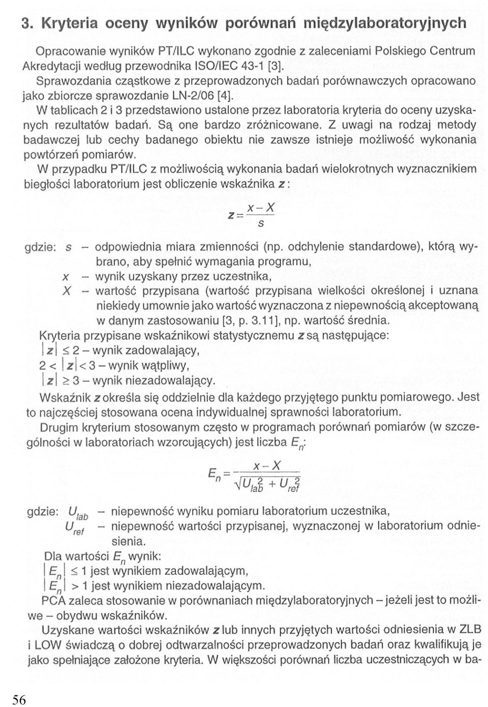 rezultatów badań. Są one bardzo zróżnicowane. Z uwagi na rodzaj metody badawczej lub cechy badanego obiektu nie zawsze istnieje możliwość wykonania powtórzeń pomiarów.