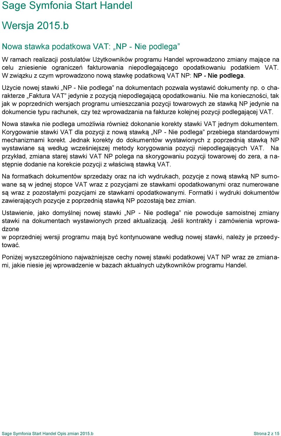 opodatkowaniu podatkiem VAT. W związku z czym wprowadzono nową stawkę podatkową VAT NP: NP - Nie podlega. Użycie nowej stawki NP - Nie podlega na dokumentach pozwala wystawić dokumenty np.