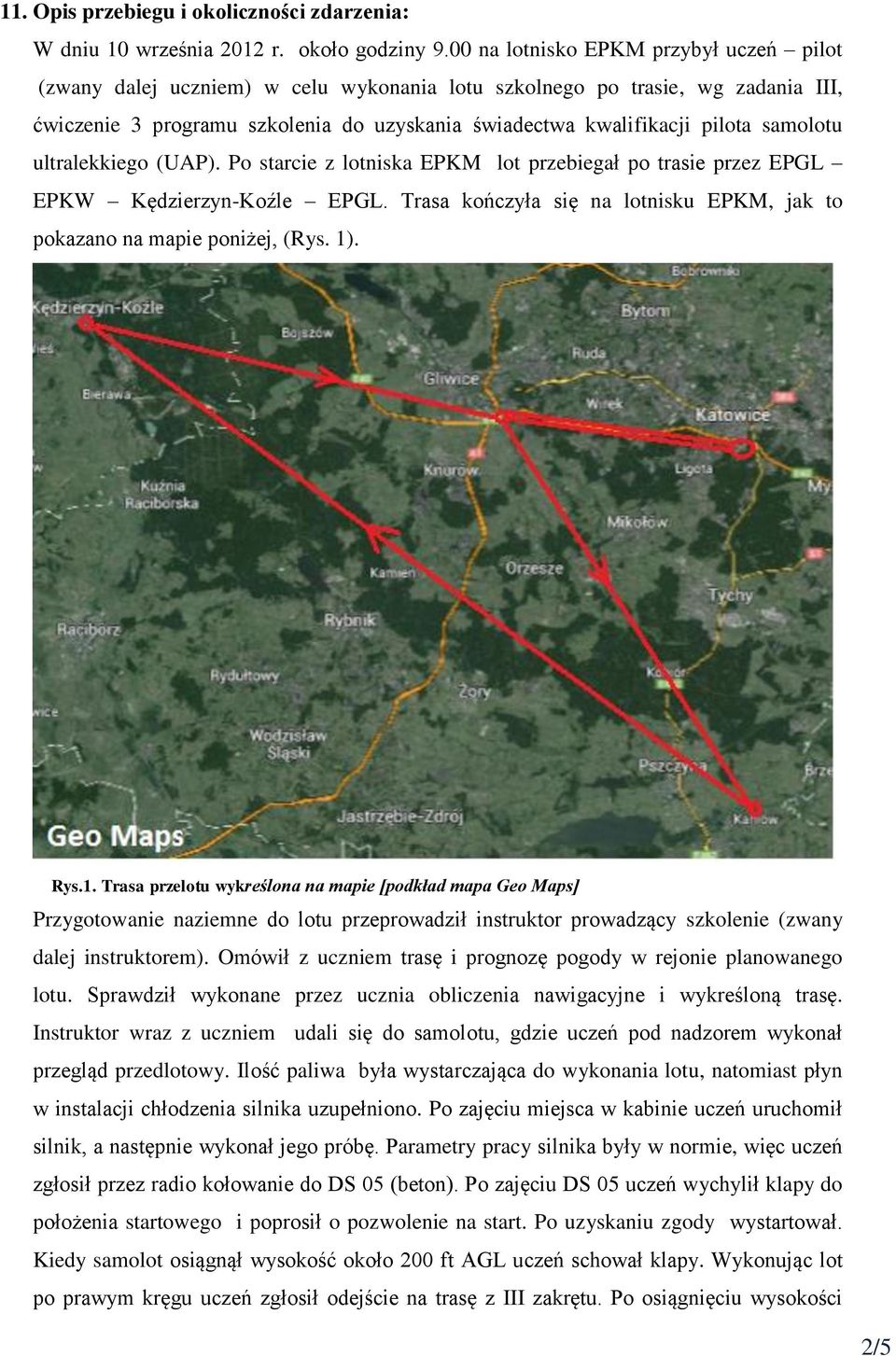 samolotu ultralekkiego (UAP). Po starcie z lotniska EPKM lot przebiegał po trasie przez EPGL EPKW Kędzierzyn-Koźle EPGL. Trasa kończyła się na lotnisku EPKM, jak to pokazano na mapie poniżej, (Rys.