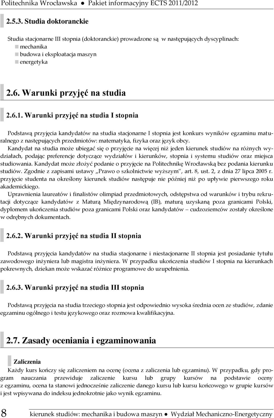 Warunki przyjęć na studia I stopnia Podstawą przyjęcia kandydatów na studia stacjonarne I stopnia jest konkurs wyników egzaminu maturalnego z następujących przedmiotów: matematyka, fizyka oraz język