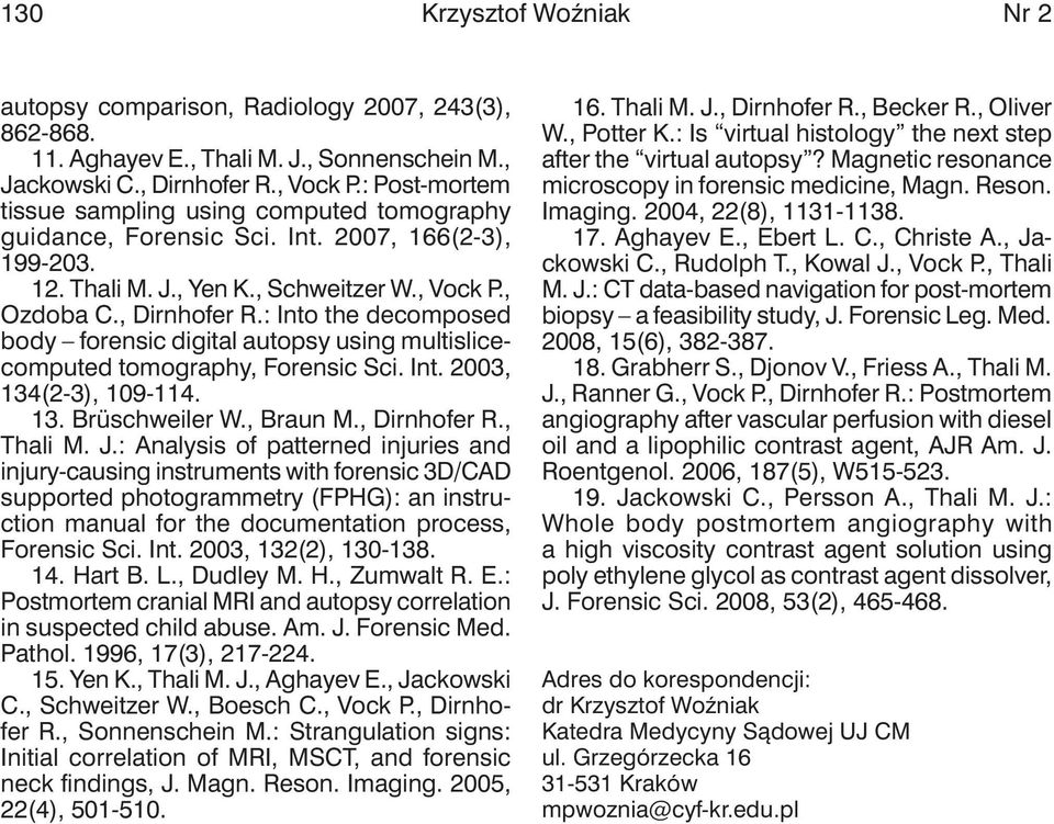 : Into the decomposed body forensic digital autopsy using multislicecomputed tomography, Forensic Sci. Int. 2003, 134(2-3), 109-114. 13. Brüschweiler W., Braun M., Dirnhofer R., Thali M. J.