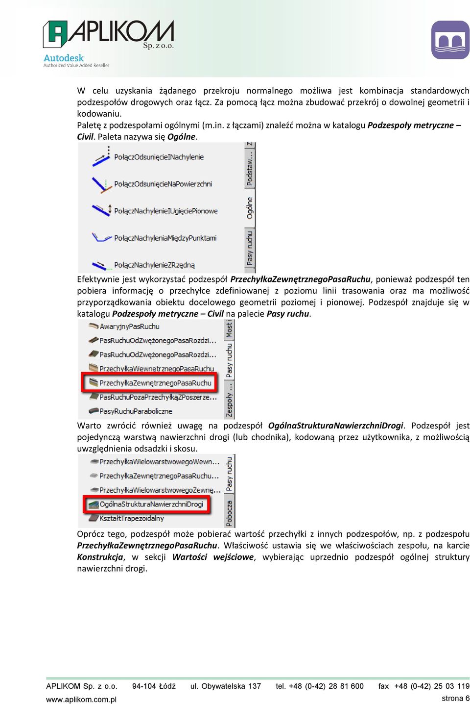 Efektywnie jest wykorzystad podzespół PrzechyłkaZewnętrznegoPasaRuchu, ponieważ podzespół ten pobiera informację o przechyłce zdefiniowanej z poziomu linii trasowania oraz ma możliwośd