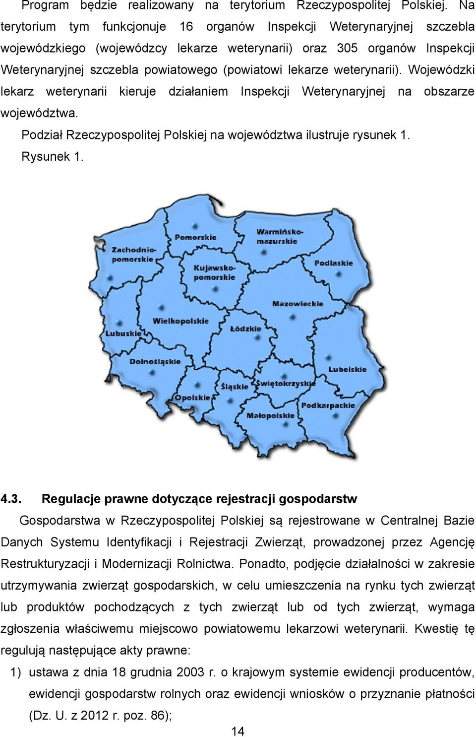 lekarze weterynarii). Wojewódzki lekarz weterynarii kieruje działaniem Inspekcji Weterynaryjnej na obszarze województwa. Podział Rzeczypospolitej Polskiej na województwa ilustruje rysunek 1.