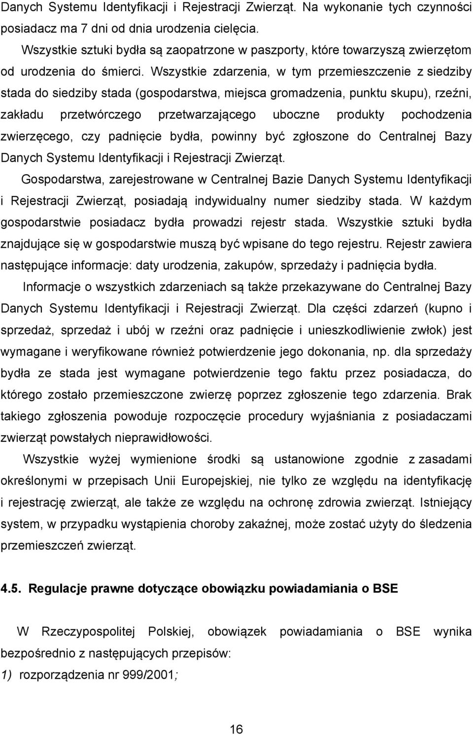 Wszystkie zdarzenia, w tym przemieszczenie z siedziby stada do siedziby stada (gospodarstwa, miejsca gromadzenia, punktu skupu), rzeźni, zakładu przetwórczego przetwarzającego uboczne produkty