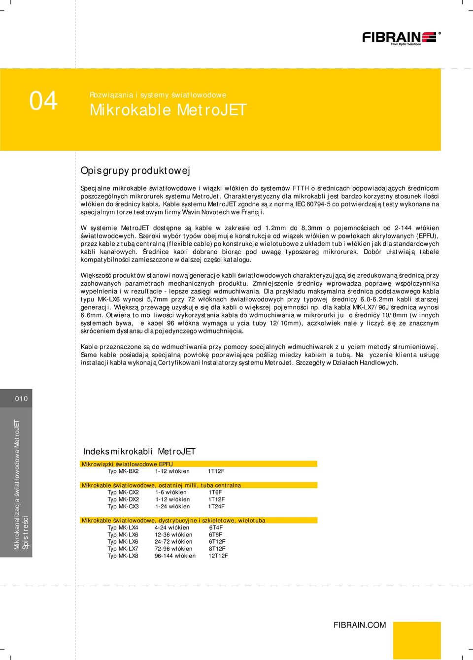 Kable systemu MetroJET zgodne są z normą IEC 079-5 co potwierdzają testy wykonane na specjalnym torze testowym firmy Wavin Novotech we Francji. W systemie MetroJET dostępne są kable w zakresie od 1.