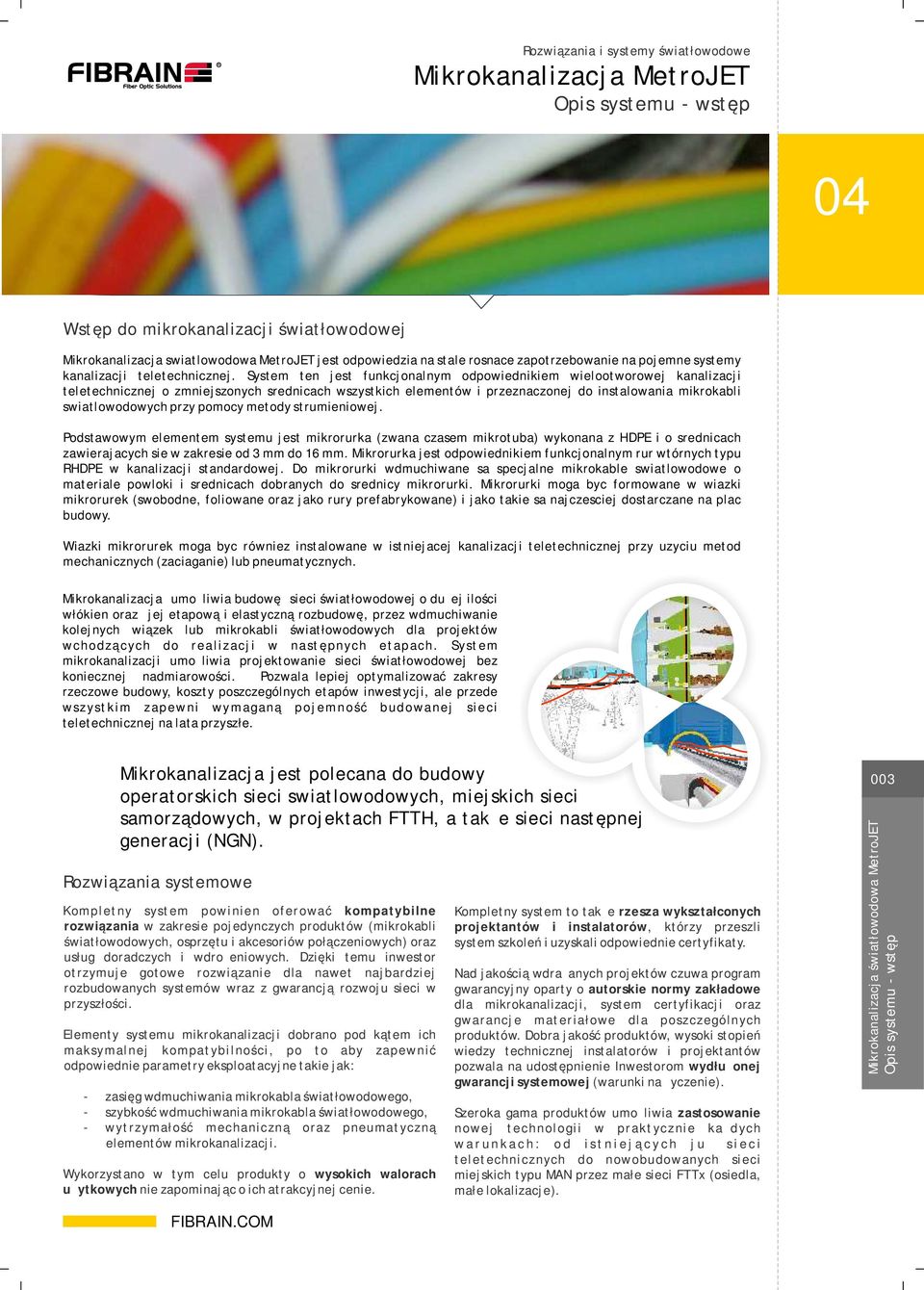 pomocy metody strumieniowej. Podstawowym elementem systemu jest mikrorurka (zwana czasem mikrotuba) wykonana z HDPE i o srednicach zawierajacych sie w zakresie od mm do 1 mm.