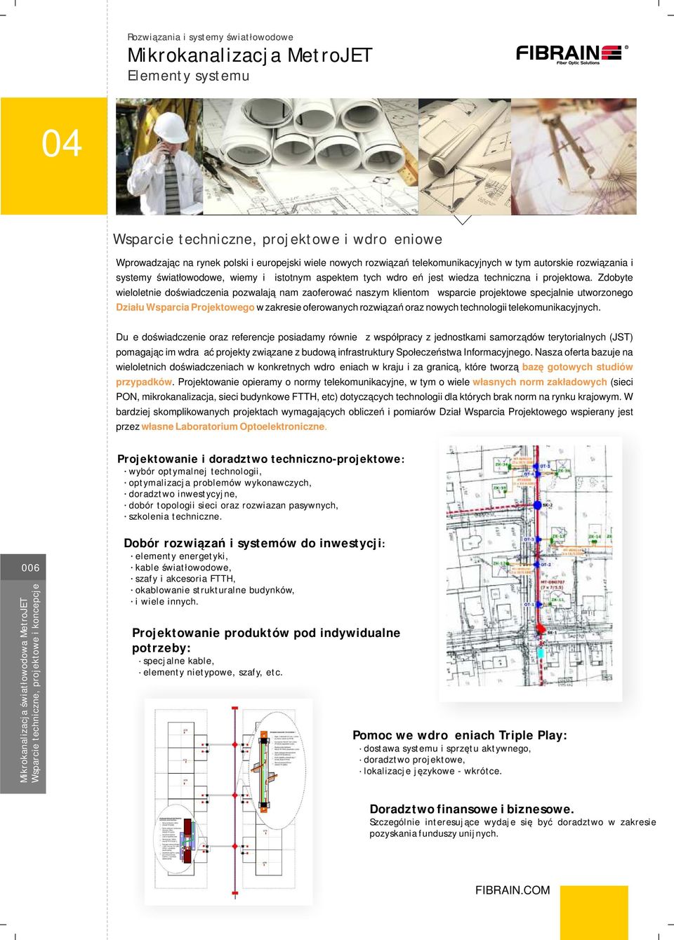 Zdobyte wieloletnie doświadczenia pozwalają nam zaoferować naszym klientom wsparcie projektowe specjalnie utworzonego Działu Wsparcia Projektowego w zakresie oferowanych rozwiązań oraz nowych