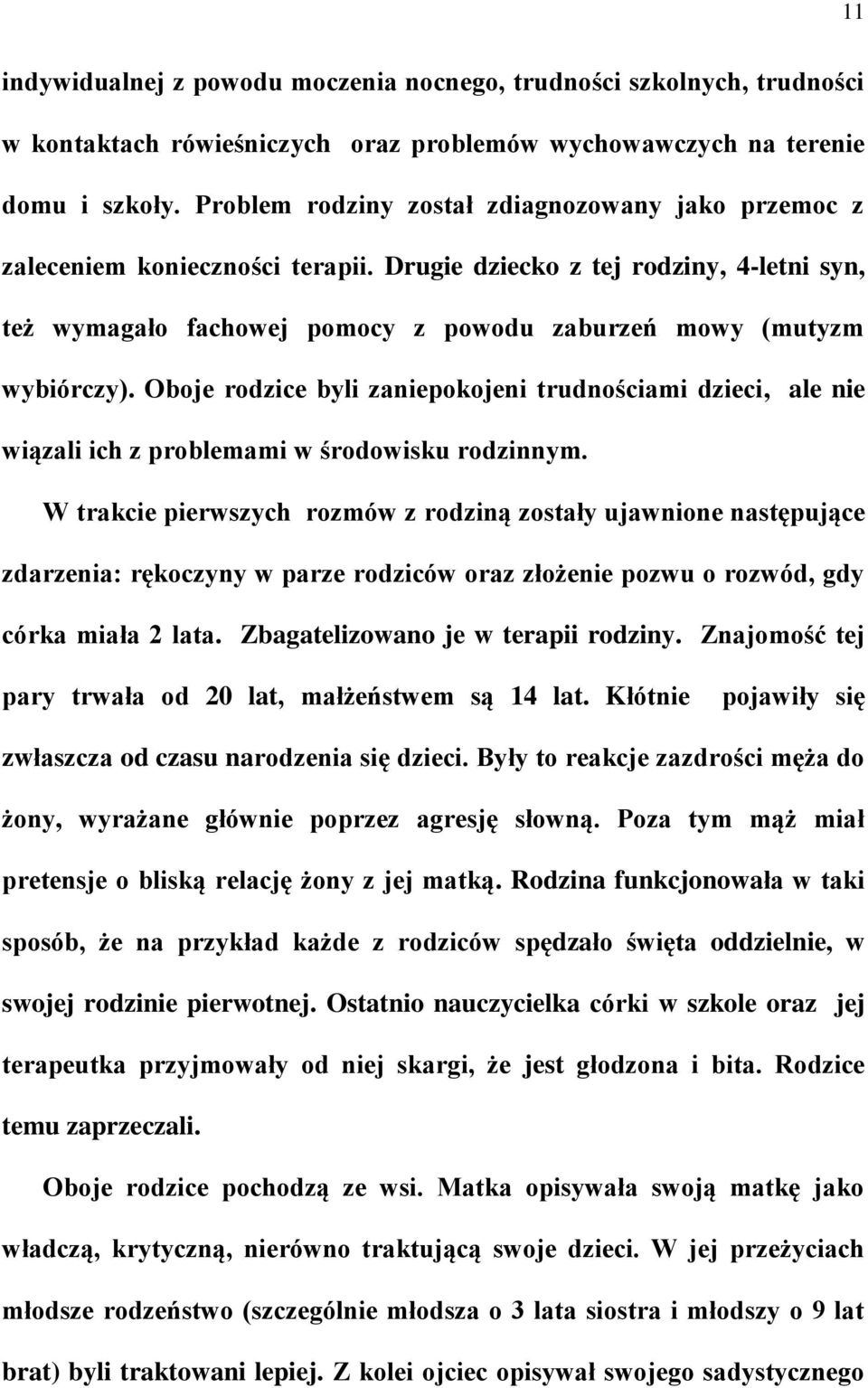 Oboje rodzice byli zaniepokojeni trudnościami dzieci, ale nie wiązali ich z problemami w środowisku rodzinnym.