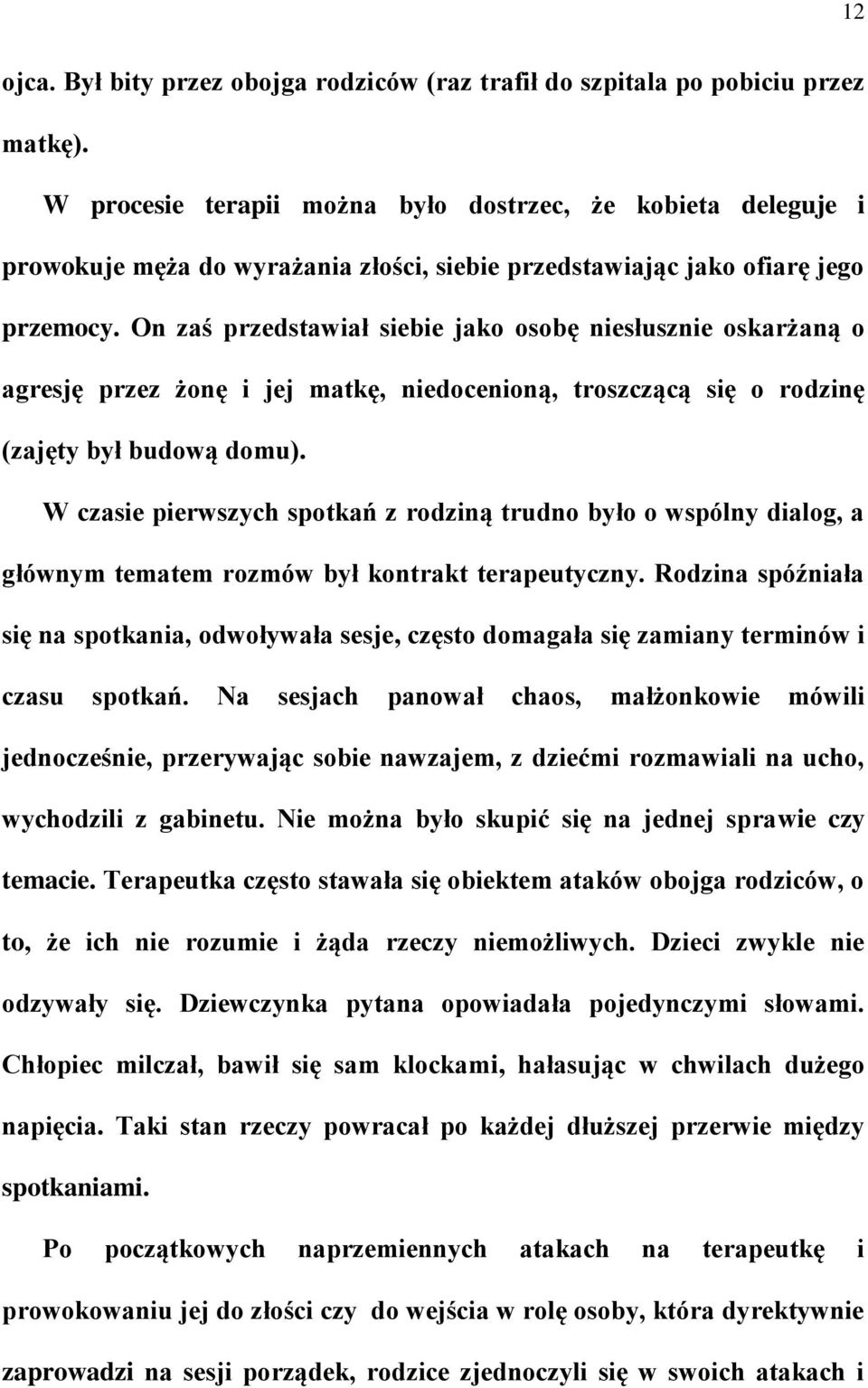 On zaś przedstawiał siebie jako osobę niesłusznie oskarżaną o agresję przez żonę i jej matkę, niedocenioną, troszczącą się o rodzinę (zajęty był budową domu).