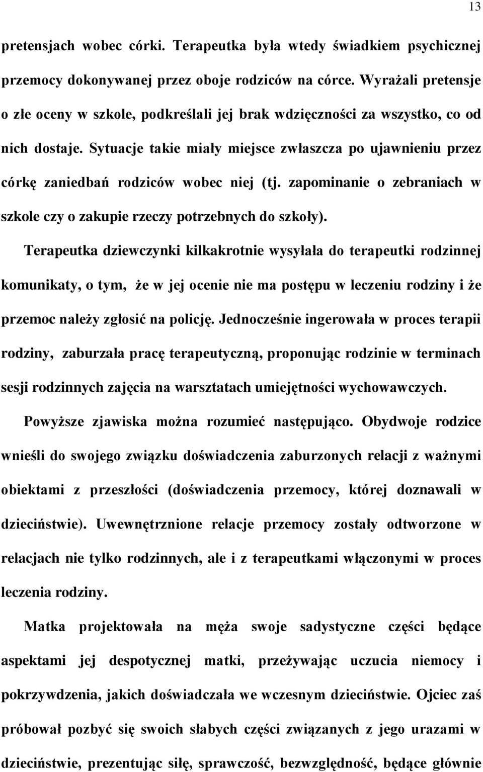 Sytuacje takie miały miejsce zwłaszcza po ujawnieniu przez córkę zaniedbań rodziców wobec niej (tj. zapominanie o zebraniach w szkole czy o zakupie rzeczy potrzebnych do szkoły).