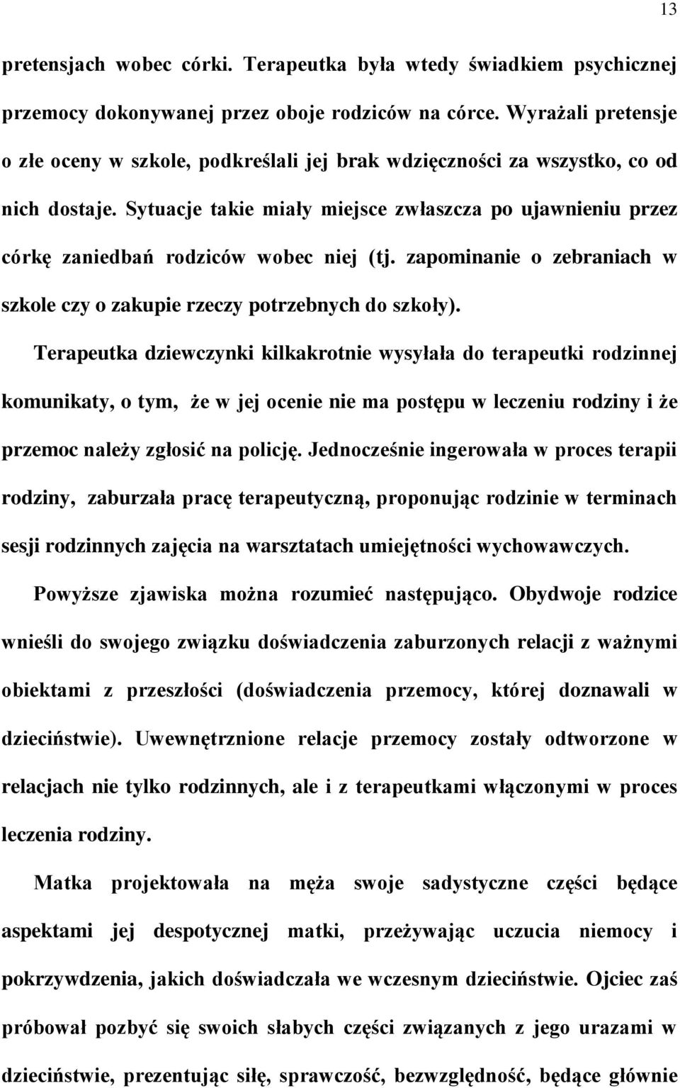 Sytuacje takie miały miejsce zwłaszcza po ujawnieniu przez córkę zaniedbań rodziców wobec niej (tj. zapominanie o zebraniach w szkole czy o zakupie rzeczy potrzebnych do szkoły).